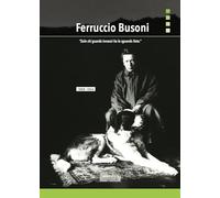 Ferruccio Busoni. «Solo chi guarda innanzi ha lo sguardo lieto»