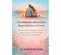 Fertilidade e Bem-Estar Reprodutivo no Casal: Um guia prático e baseado na ciência sobre concepção, saúde hormonal e bem-estar compartilhado