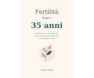 Fertilità dopo i 35 anni Guida pratica al concepimento: ciclo, esami, abitudini quotidiane e procreazione assistita