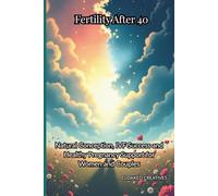 Fertility After 40: Natural Conception, IVF Success and Healthy Pregnancy Support for Women and Couples