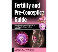 Fertility and Pre-Conception Guide: Nutrition and Ovulation Support to Boost Egg Health and Balance Hormones