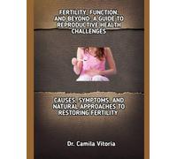 FERTILITY, FUNCTION, AND BEYOND: A GUIDE TO REPRODUCTIVE HEALTH CHALLENGES: CAUSES, SYMPTOMS, AND NATURAL APPROACHES TO RESTORING FERTILITY
