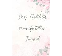 Fertility Manifestation Journal: More than 100 Uplifting Prompts to Align, Attract & Prepare for the Baby You Desire