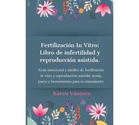Fertilización In Vitro: un viaje de transformación, fe y valentía: Reproducción asistida y fertilidad femenina: teoría y apuntes prácticos que te acompañaran en tu proceso.