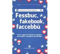 Fessbuc, fakebook, faccebbù. Breve saggio sul fenomeno sociologico più invasivo (e invadente) del millennio