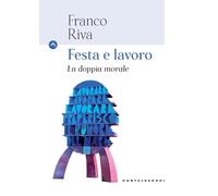 Festa e lavoro. La doppia morale - Riva Franco