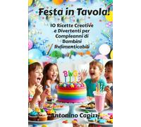 Festa in Tavola!: 10 Ricette Creative e Divertenti per Compleanni di Bambini Indimenticabili
