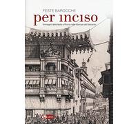 Feste barocche. Per inciso. Immagini della festa a Roma nelle stampe del Seicento. Catalogo della mostra (Roma, 1 aprile-26 luglio 2015)