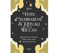 Feste, celebrazioni e rituali wiccan. Riti magici, decorazioni, erbe e tanto altro per giorni speciali. Ediz. a colori