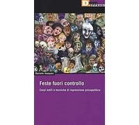 Feste fuori controllo. Corpi ostili e tecniche di repressione psicopolitica