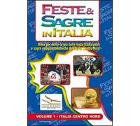 Feste & sagre in Italia. Vol. 1: Italia centro nord. Mese per mese le più belle feste tradizionali e sagre enogastronomiche dell'Italia Centro Nord.