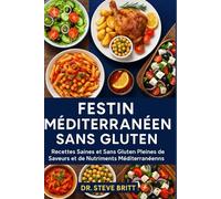 FESTIN MÉDITERRANÉEN SANS GLUTEN: Recettes Saines et Sans Gluten Pleines de Saveurs et de Nutriments Méditerranéens