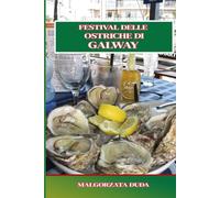FESTIVAL DELLE OSTRICHE DI GALWAY: La guida definitiva alla famosa festa dei frutti di mare in Irlanda Storia, eventi, cibo, musica e consigli locali per un'esperienza indimenticabile a Galway