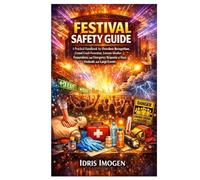 FESTIVAL SAFETY GUIDE: A Practical Handbook for Overdose Recognition, Crowd Crush Prevention, Extreme Weather Preparedness, and Emergency Response at Music Festivals and Large Events