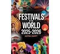 Festivals of the World 2025-2026: Comprehensive Travel Guide to Top Cultural Festivals, Events & Celebrations Worldwide