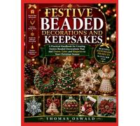 FESTIVE BEADED DECORATIONS AND KEEPSAKES: A Practical Handbook for Creating Festive Beaded Decorations That Add Charm, Color, and Elegance to Your Christmas Season