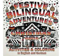 Festive Bilingual Adventures: Christmas Activities & Coloring Book in English and German: Engaging and Educational Christmas Coloring, Puzzles, and ... Learn English and German Through Holiday Fun!