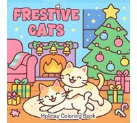 Festive Cats: Holidays Coloring Book, Purrfect Xmas Cats, Christmas Cat Moments, Winter Scenes with Playful, Sleepy, for Kids, Teens, and Adults