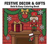 FESTIVE DECOR & GIFTS: Bold and Easy Coloring Book - Nostalgic Nutcrackers, Cozy Decor, Classic Ornaments, and Holiday Toys for Relaxation