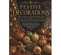 Festive Decorations Collection: A Premium Adult Coloring Book Featuring 60 Beautiful Christmas Trees and Ornaments with Elegant Decorations, Intricate Designs, Festive Displays, and Holiday Magic