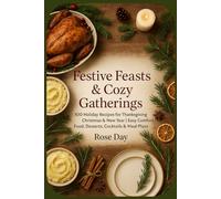 Festive Feasts & Cozy Gatherings: 100 Holiday Recipes for Thanksgiving, Christmas & New Year | Easy Comfort Food, Desserts, Cocktails & Meal Plans