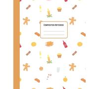 Festive Food & Holiday Treats Composition Notebook: Cozy & Cute Themed Notebook with Gingerbread, Muffins & More | 7.5 x 9.25 Inch | 100 lined pages for School, journaling or Holiday Lists