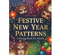 Festive New Year Patterns Coloring Book for Adults: Asymmetrical Patterns with Fireworks, Champagne Glasses, Masks & Lanterns - 40 Unique Designs to Color, Relax & Celebrate