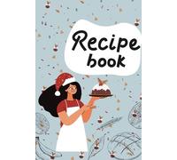 Festive Recipe Book: Delicious Holiday Baking & Family Favorites: A Christmas-Themed Cookbook for Sweet Treats, Desserts, and Family Meals