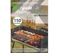 Festliche Grillmomente - Das große Feiertags-BBQ-Buch: Von Weihnachten bis Sommerfest: 150 Rezepte für Fleisch, Gemüse, Desserts & Drinks voller Aromen, Freude und Genuss