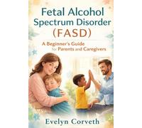 Fetal Alcohol Spectrum Disorder (FASD): A Beginner’s Guide for Parents and Caregivers