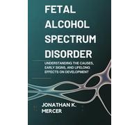 Fetal Alcohol Spectrum Disorder: Understanding the Causes, Early Signs and Lifelong Effects on Development