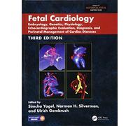 Fetal Cardiology: Embryology, Genetics, Physiology, Echocardiographic Evaluation, Diagnosis, and Perinatal Management of Cardiac Diseases, Third Edition