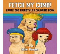 Fetch My Comb! Haute Dog Hairstyles Coloring Book: Howl-arious Dog Hairdos to Color for Relaxation and Fun