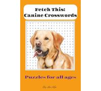 Fetch This: Canine Crosswords: 55 Large Print Puzzles Featuring Dog Breeds, Behavior, Anatomy & Fun Facts - Perfect Gift for Pet Parents, Seniors & Puzzle Fans - 6x9, 110 Pages
