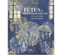 Fêtes et divertissements à la cour: Album de l'exposition