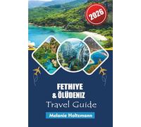 FETHIYE & ÖLÜDENIZ TRAVEL GUIDE 2026: Ultimate Mediterranean Beaches, Top Attractions, Local Secrets, and Perfect Holiday Itineraries for an Unforgettable 2026 Escape