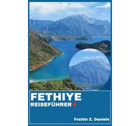 FETHIYE REISEFÜHRER: Ihr unverzichtbarer Fethiye-Reiseführer: Routenvorschläge, Planungstipps, Geheimtipps, Kultur, Kulinarik & Abenteuer