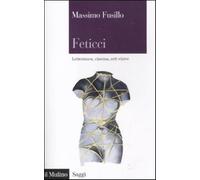 Feticci. Letteratura, cinema, arti visive - Fusillo Massimo