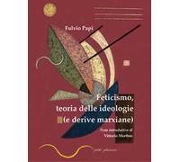 Feticismo, teoria delle ideologie (e derive marxiane)