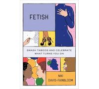 Fetish: Smash Taboos and Celebrate What Turns You On