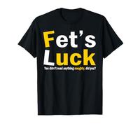 Fet's Luck Funny Saying Quote Maglietta