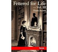 Fettered for Life: Vol. III