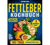 Fettleber Kochbuch: Mit 150 köstlichen fettarmen und zuckerarmen Rezepten! Inkl. 90 Tage Ernährungsplan & Unverzichtbare Tipps für eine gesunde Leber