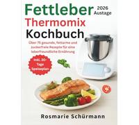 Fettleber Thermomix Kochbuch: Über 75 gesunde, fettarme und zuckerfreie Rezepte für eine leberfreundliche Ernährung