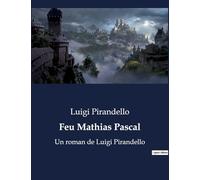 Feu Mathias Pascal: Un roman de Luigi Pirandello