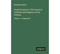 Feudal Tyrants; Or, The Counts of Carlsheim And Sargans, In Four Volumes: Volume 1 - in large print