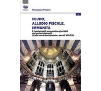 Feudo, allodio fiscale, immunità. I fondamenti economico-giuridici dei poteri signorili (Italia nord-occidentale, secoli VIII-XII)