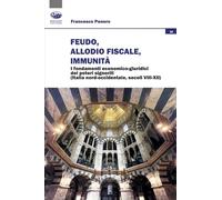 Feudo, allodio fiscale, immunità. I fondamenti economico-giuridici dei poteri signorili (Italia nord-occidentale, secoli VIII-XII)