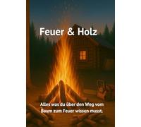 Feuer & Holz: Alles was du über den Weg vom Baum zum Feuer wissen musst.