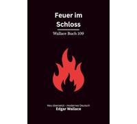 Feuer im Schloss: Ein klassischer Edgar-Wallace-Kriminalroman um einen entflohenen Verbrecher, ein brennendes Schloss und ein tödliches Geheimnis, modern neu übersetzt